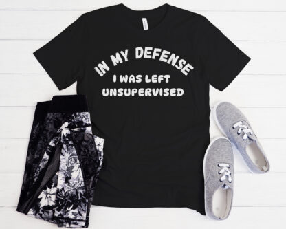 Funny tshirt, In my defense, Unsupervised tshirt